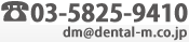 03-3570-2011 dm@dental-m.co.jp